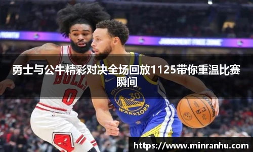 勇士与公牛精彩对决全场回放1125带你重温比赛瞬间