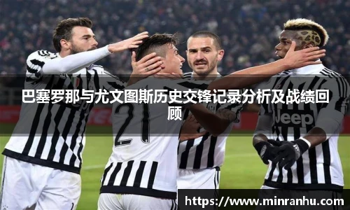 巴塞罗那与尤文图斯历史交锋记录分析及战绩回顾