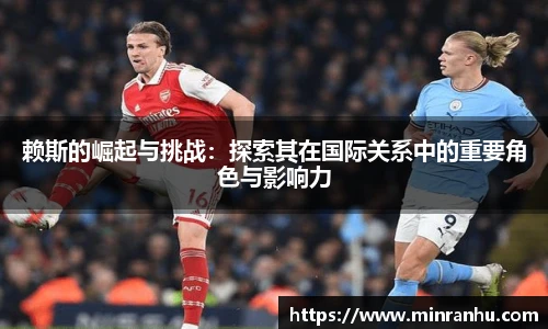 赖斯的崛起与挑战：探索其在国际关系中的重要角色与影响力