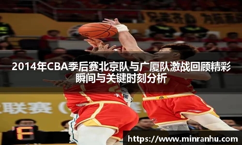 2014年CBA季后赛北京队与广厦队激战回顾精彩瞬间与关键时刻分析