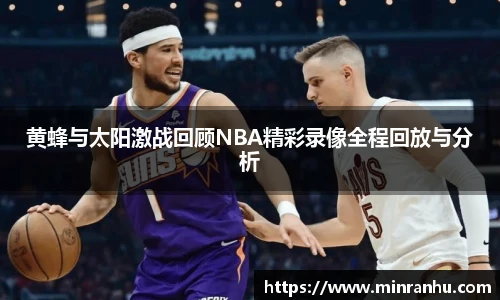 黄蜂与太阳激战回顾NBA精彩录像全程回放与分析